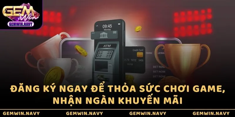 Đăng ký ngay để thỏa sức chơi game, nhận ngàn khuyến mãi