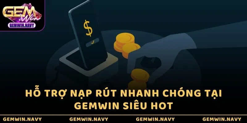 Hỗ trợ nạp rút nhanh chóng tại GEMWIN siêu hot